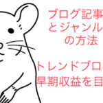 ブログの記事ネタとジャンル選びの方法！トレンドブログで早期収益を目指そう！