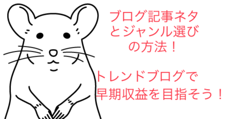 ブログの記事ネタとジャンル選びの方法！トレンドブログで早期収益を目指そう！