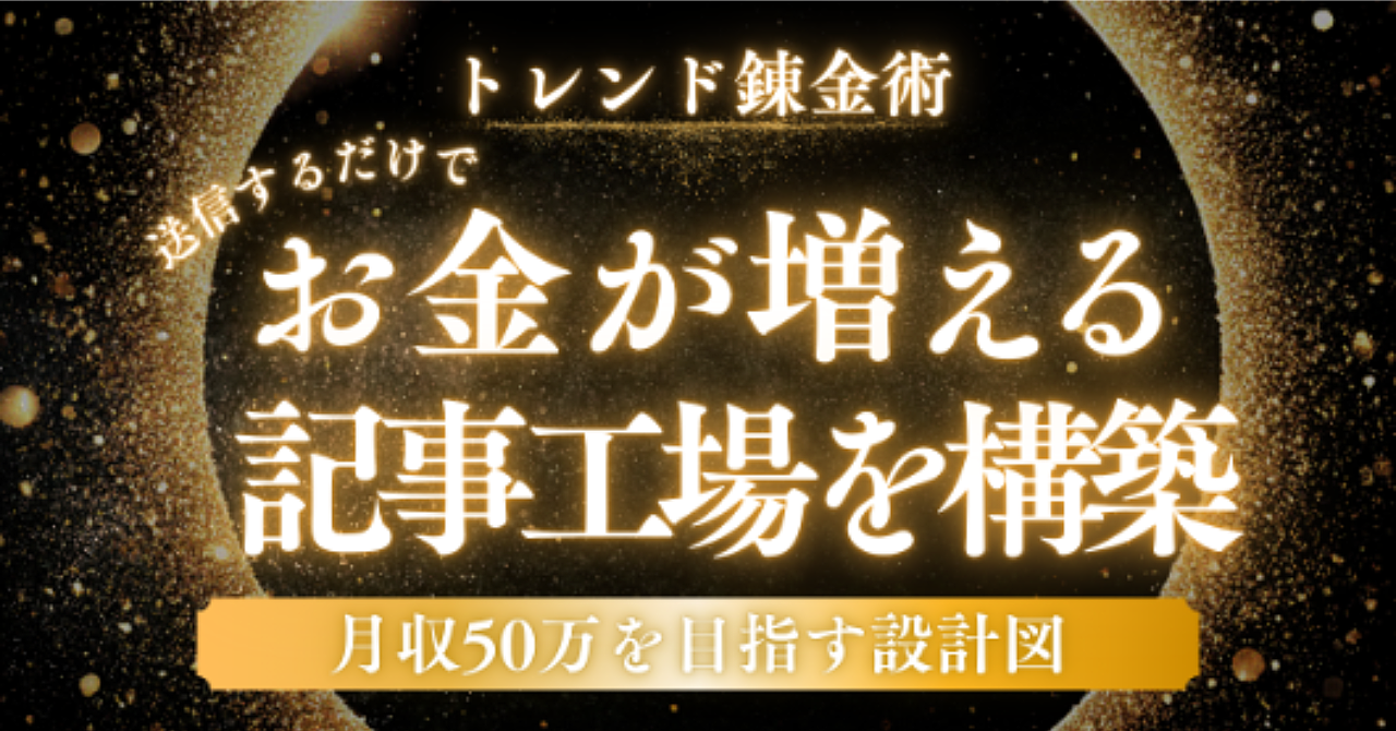 【トレンド錬金術】送信するだけでお金が増える記事工場を構築! 月収50万を目指す設計図