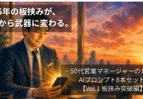 35年の板挟みが、今日から武器に変わる。
――50代営業マネージャーのためのAIプロンプト8本セット【Vol.1 板挟み突破編】